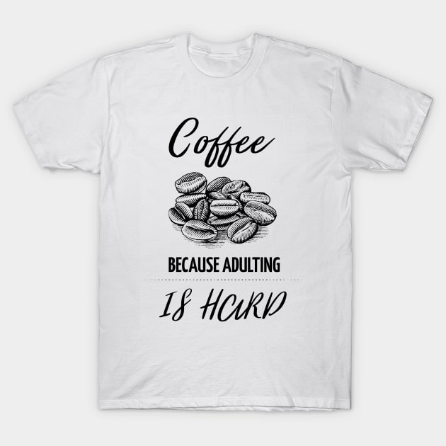 Coffee because adulting is hard T-Shirt by Art Cube